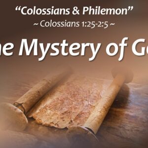 The Mystery of God (Col 1:25-2:5, COLOSSIANS & PHILEMON)
