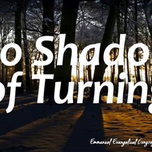 “No Shadow of Turning” (James 1:17)